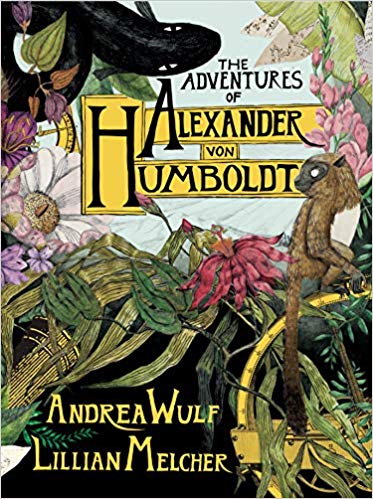 Cover image for The Adventures of Alexander von Humboldt written by Andrea Wulf and illustrated by Lillian Melcher